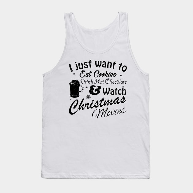 I Just Want to Eat Cookies Drink Hot Chocolate & Watch Christmas Movies in Black Text Tank Top by WordWind